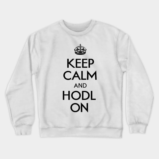 Keep Calm and Hodl On - Crypto Hodl T-shirt Design Crewneck Sweatshirt by Something Clever